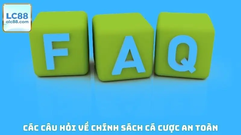 Các câu hỏi thường gặp về chính sách cá cược an toàn