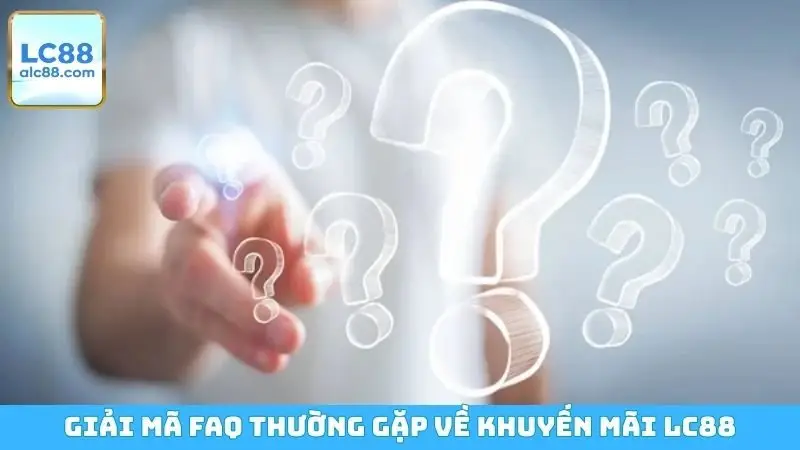 Giải mã FAQ thường gặp về khuyến mãi LC88